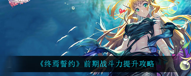 终焉誓约前期战斗力怎么提升