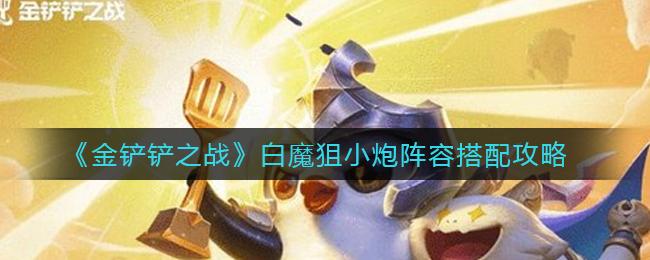 金铲铲之战白魔狙小炮阵容怎么搭配