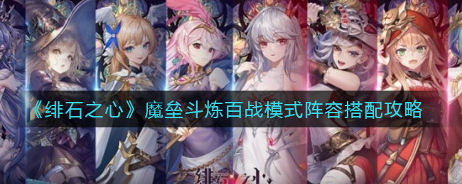 绯石之心魔垒斗炼百战模式阵容怎么搭配