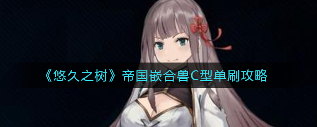 悠久之树帝国嵌合兽C型怎么单刷