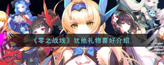 零之战线犹他礼物喜好是什么