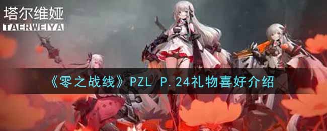 零之战线PZL P.24礼物喜好是什么