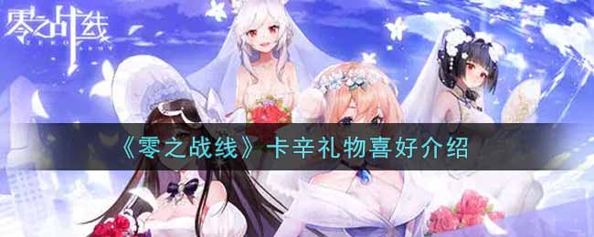 零之战线卡辛礼物喜好是什么