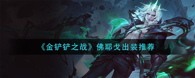 金铲铲之战佛耶戈出装怎么选择