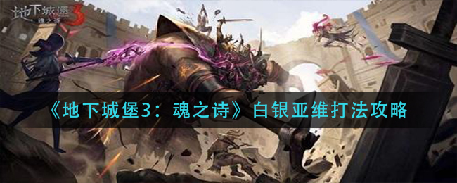 地下城堡3魂之诗白银亚维怎么打