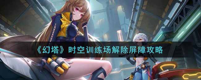 幻塔时空训练场怎么解除屏障