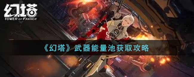 幻塔武器能量池怎么获取