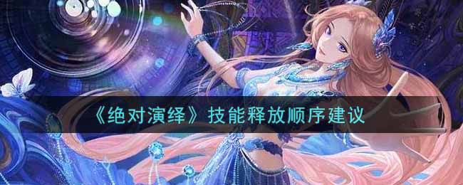 绝对演绎技能释放顺序是什么