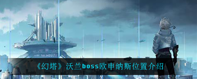 幻塔沃兰boss欧申纳斯位置在哪