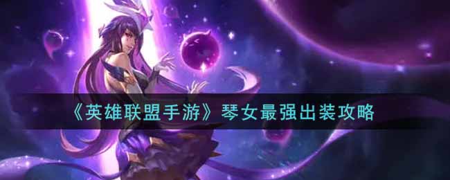 英雄联盟手游琴女最强出装怎么选择