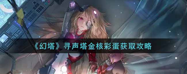 幻塔寻声塔金核彩蛋怎么获取