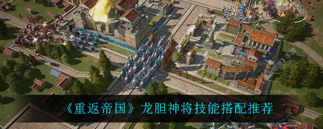 重返帝国龙胆神将技能怎么搭配