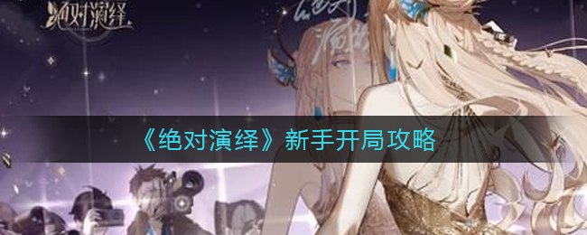 绝对演绎新手开局怎么玩