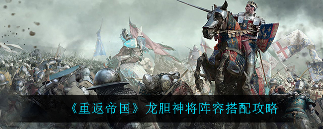 重返帝国龙胆神将阵容怎么搭配