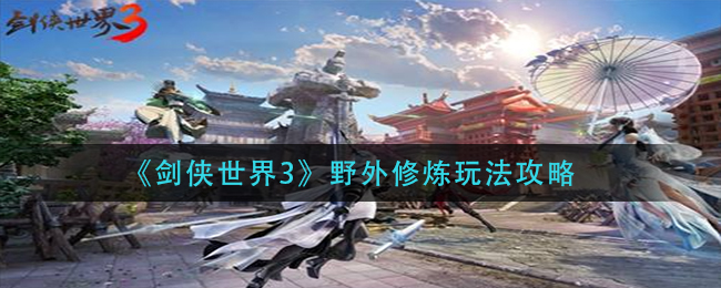 剑侠世界3野外修炼怎么玩