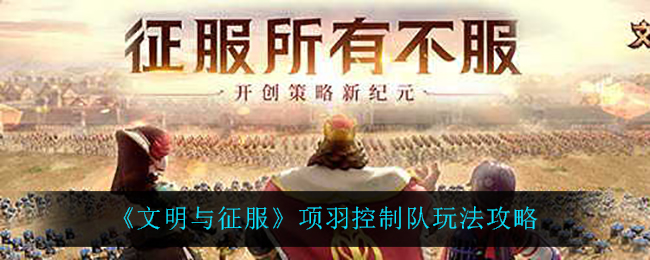 文明与征服项羽控制队怎么玩