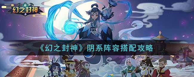 幻之封神阴系阵容怎么搭配