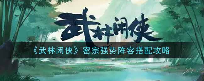 武林闲侠密宗强势阵容怎么搭配