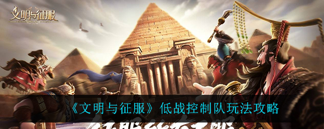 文明与征服低战控制队怎么玩