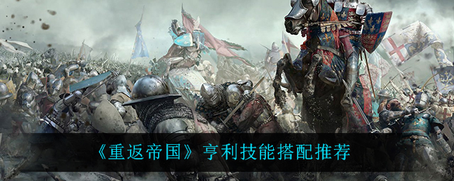 重返帝国亨利技能怎么搭配