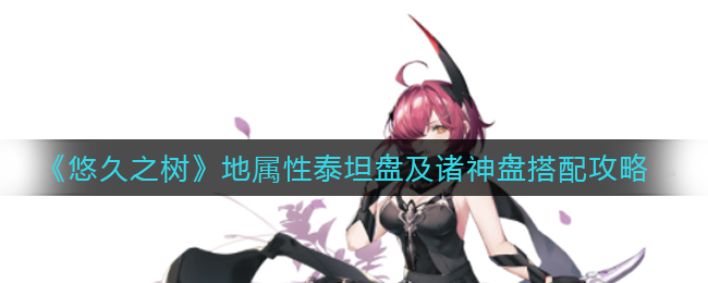 悠久之树地属性泰坦盘及诸神盘怎么搭配