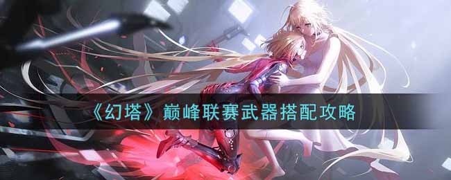 幻塔巅峰联赛武器怎么搭配