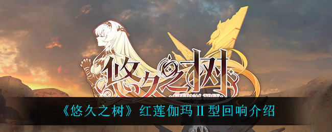 悠久之树红莲伽玛Ⅱ型回响怎么样