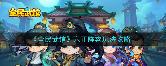 全民武馆六正阵容怎么玩