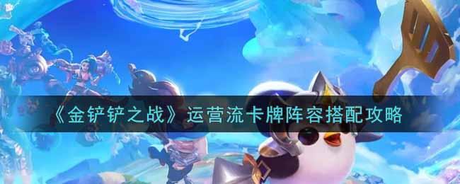 金铲铲之战运营流卡牌阵容怎么搭配