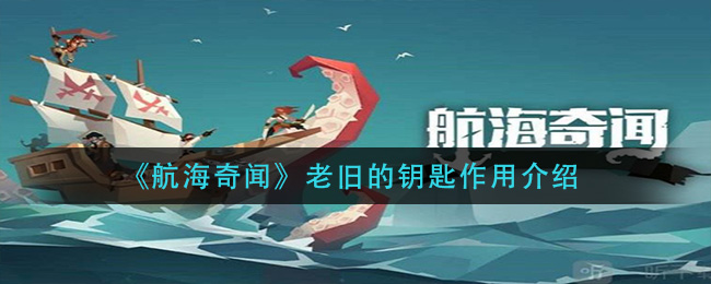 航海奇闻老旧的钥匙作用是什么