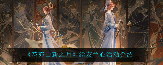 花亦山新之月绘友兰心活动怎么玩