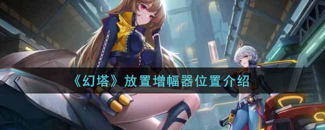 幻塔放置增幅器位置爱娜