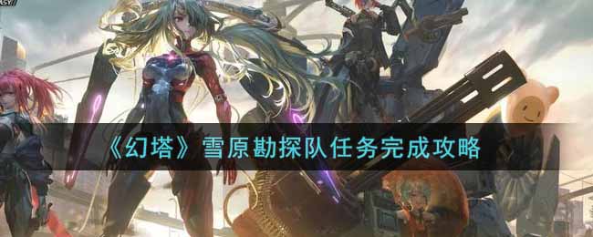 幻塔雪原勘探队任务怎么完成