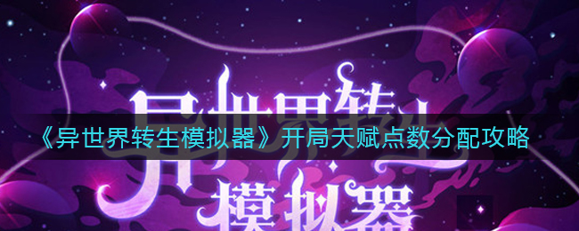 异世界转生模拟器开局天赋点数怎么分配