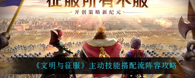 文明与征服主动技能搭配流阵容怎么玩