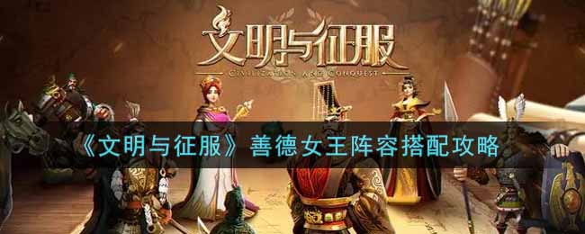 文明与征服善德女王阵容怎么搭配