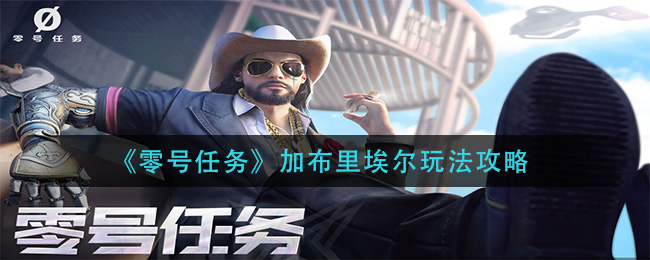 零号任务加布里埃尔怎么玩