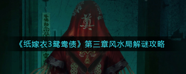 纸嫁衣3鸳鸯债第三章风水局怎么解谜