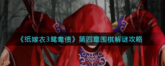 纸嫁衣3鸳鸯债第四章围棋怎么解谜