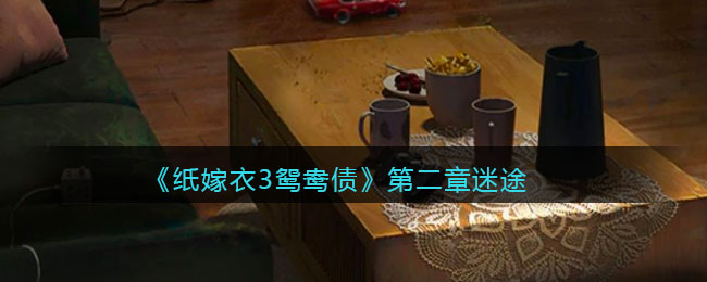 纸嫁衣3鸳鸯债第二章迷途怎么玩