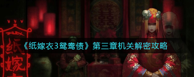 纸嫁衣3鸳鸯债第三章机关怎么解密