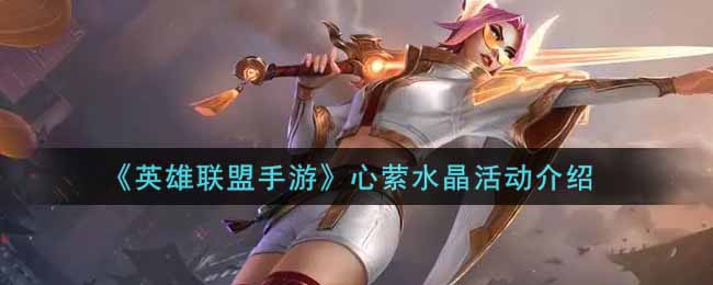 英雄联盟手游心萦水晶活动怎么玩