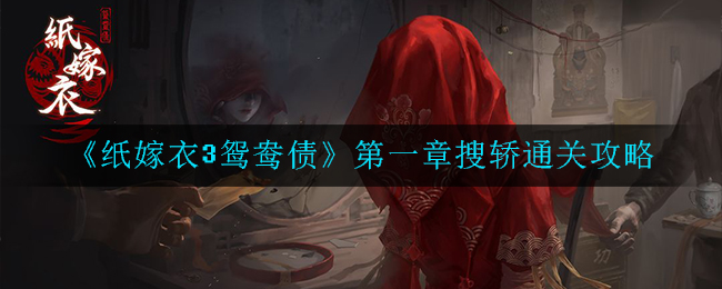 纸嫁衣3鸳鸯债第一章搜轿怎么通关