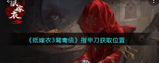 纸嫁衣3鸳鸯债指甲刀怎么获取
