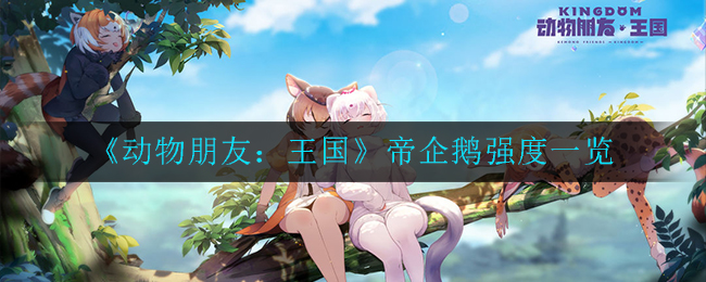 动物朋友王国帝企鹅强度怎么样