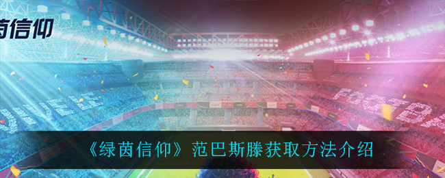 绿茵信仰范巴斯滕怎么获得