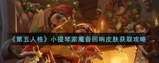 第五人格小提琴家魔音回响皮肤怎么获取