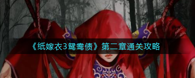 纸嫁衣3鸳鸯债第二章怎么通关