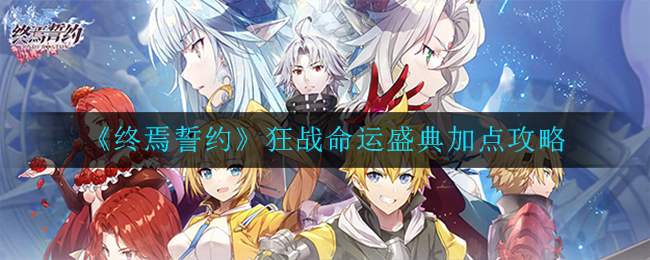 终焉誓约狂战命运盛典怎么加点