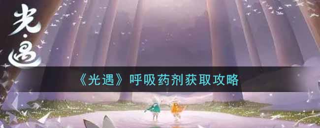 光遇呼吸药剂怎么获取